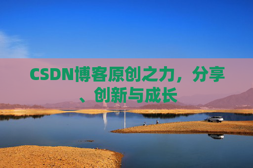 CSDN博客原创之力，分享、创新与成长